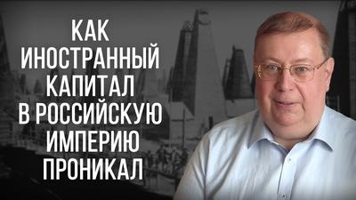 Александр Пыжиков. Как иностранный капитал в Российскую империю проникал Александр Пыжиков. Как иностранный капитал в Российскую империю проникал