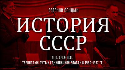 Евгений Спицын. "История СССР № 136. Л. И. Брежнев: тернистый путь к единоличной власти" Евгений Спицын. "История СССР № 136. Л. И. Брежнев: тернистый путь к единоличной власти"